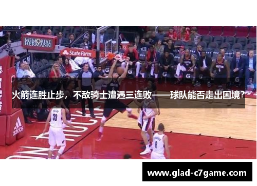 火箭连胜止步，不敌骑士遭遇三连败——球队能否走出困境？
